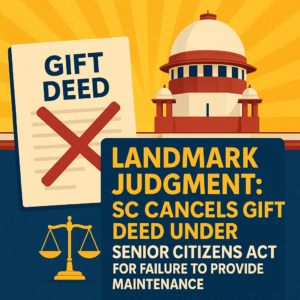 Landmark Judgment SC Cancels Gift Deed Under Senior Citizens Act for Failure to Provide Maintenance